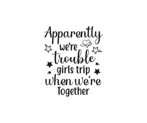 Apparently we're trouble girls trip when we're together, Girls Trip, Girls Weekend, Girls Getaway, Travel Shirt,  Family Vacation