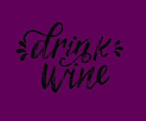 Drink wine - vector quote. Positive funny saying for poster in cafe, bar, t-shirt design. Graphic wine lettering in ink calligraphy style. Vector illustration isolated on white background.
