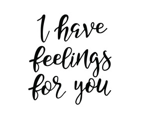 Naklejka na ściany i meble I have feelings for you handwritten modern calligraphy. Hand lettering inscription. Hand written type. Template for greeting card. Vector illustration.