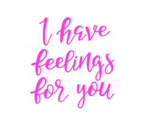 I have feelings for you handwritten modern calligraphy. Hand lettering inscription. Hand written type. Template for greeting card. Vector illustration.