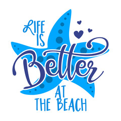 Life is better at the Beach - Inspirational quote about summer. Funny typography with starfish. Simple vector lettering for print and poster. Girly design.