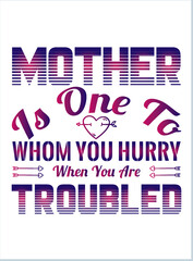 Mother Is One To Whom You Hurry When You Are Troubled. Mother's Day T-Shirt, Mother's Day Vector graphic for t shirt. Vector graphic, typographic poster or t-shirt. Mother's Day style background, logo