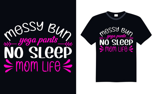 Messy Bun Yoga Pants No Sleep Mom Life Typography T Shirt Design.