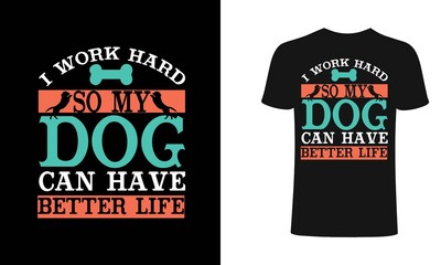 I work hard so my dog can have better life t shirt design vector. Dog t shirt design. Dog Typography t shirt design.
