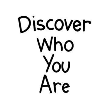 Handwritten lettering "Discover Who You Are". Short saying about finding a purpose of life, dream job, profession or desired career.