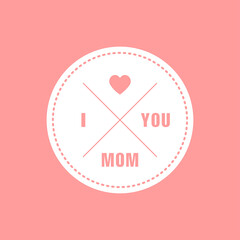 I love you Mom. Happy Mother's Day