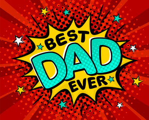 Best Dad Ever. Comic banner in pop art style. Bright yellow explosion on a red ray background. Black halftones in retro card. Vector cartoon illustration for Father's Day.