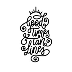 Good times and tan lines hand drawn quote. Summer beach related positive motivational lettering. Perfect for t-shirt prints, posters, vinyl decals, engaravings. Vector vintage illustration.