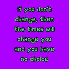 A typography text. If you don't change, then the time will change you and you have no choice on purple background