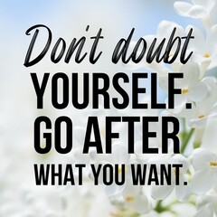 Don't doubt yourself.Go after what you want :Inspirational and motivational and quote Design in...
