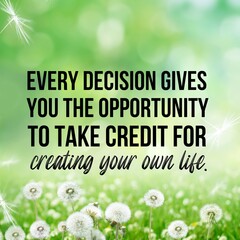 Every decision gives you the opportunity to take credit for creating your own life: Inspirational...