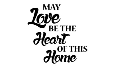 May love be the heart of this home, Family Quote, Typography for print or use as poster, card, flyer or T Shirt