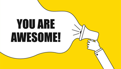 Male hand holding megaphone with You Are Awesome speech bubble. Loudspeaker. Banner for business, marketing