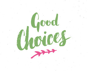 Good Choices lettering handwritten sign, Hand drawn grunge calligraphic text. Vector illustration