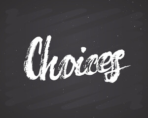 Choices lettering handwritten sign, Hand drawn grunge calligraphic text. Vector illustration on chalkboard background