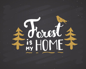 Forest is my home lettering handwritten sign, Hand drawn grunge calligraphic text, outdoor hiking adventure and mountains exploring, Vector illustration on chalkboard background
