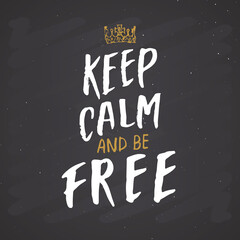 Keep calm and be free lettering handwritten sign, Hand drawn grunge calligraphic text. Vector illustration on chalkboard background