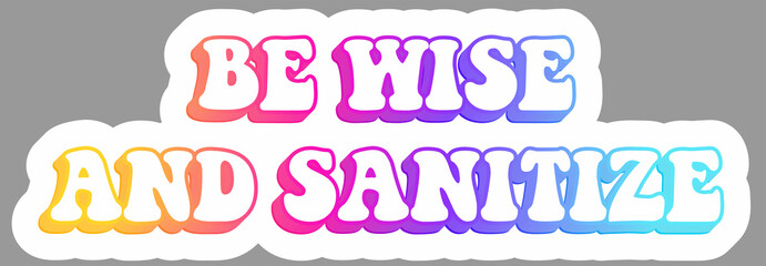 Be wise and sanitize. Promoting pandemic preparedness. Awareness autoimmune disease and covid. Warning message. Epidemic sign. Sticker. Colorful and creative illustration. Vector EPS10 or IPG.