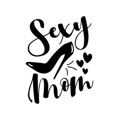 Sexy Mom - calligraphy with high heel shoe silhouette. Good for T shirt print, poster, card, mug and other gift design.