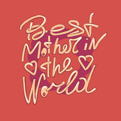 Best mother in the world - hand drawn lettering. Vector elements for greeting card, invitation, poster, T-shirt design, post card, video blog cover. Happy mothers day design elements.