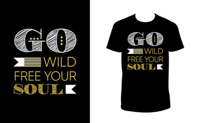 Go Wild Free Your Soul. Typography T-shirt Design template.