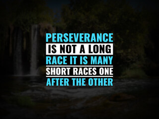 Inspirational and motivational quotes. Perseverance is not a long race it is many short races one...