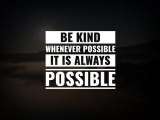 Inspirational and motivational quotes. Be kind whenever possible. It is always possible.