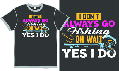 Fototapeta premium i don't always go fishing oh wait yes i do, ocean fish, fishing design, funny fisherman, father and son fishing vector illustration design