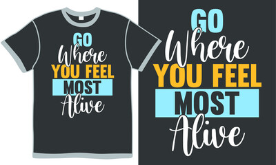 Fototapeta premium go where you feel most alive, love yourself, something alive gift ideas t shirt design quote