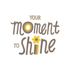 Your moment to shine hand drawn lettering. Vector illustration for lifestyle poster. Life coaching phrase for a personal growth, balance, holistic health.	