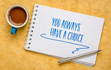 You always have a choice - inspirational handwriting in a spiral notebook with a cup of coffee, decision making and personal development concept