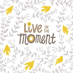 Live in the moment hand drawn lettering. Floral ornament with birds. Vector illustration for lifestyle poster. Life coaching phrase for a personal growth, holistic health.