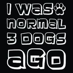 i was normal three dogs ago womens loose fit poster design illustration vector Logo Vector Template Illustration Graphic Design design for documentation and printing