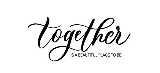 Together is a beautiful place to be. Wavy elegant calligraphy spelling for decor