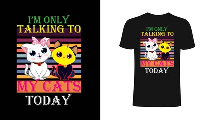 I am talking to my cats today.Cat and kitties, cat clothes t shirt design concept, Print for posters, clothes.cat t shirt design.