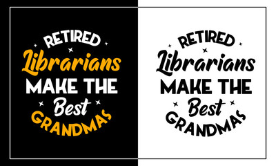 Retired Librarians Make The Best Grandmas | Trendy Apparel Printable | Colorful Lettering Slogan and Message for T-Shirts, Mugs, Poster, and Hoodies |