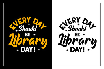 Every Day Should Be Library Day! | Creative Typography T-Shirt Template | Motivational Quotes and Phrase Background |
