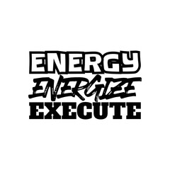 "Energy, Energize, Execute". Inspirational and Motivational Quotes Vector Isolated on White Background. Suitable For All Needs Both Digital and Print, Example : Cutting Sticker, Poster, & Other.