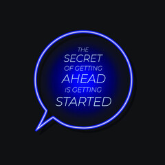 Vector Lettering, Quote Neon Talk Bubble with Text: the Secret of Getting Ahead is Getting Started, Start Up Concept, Shining Blue Illustration, Motivation.
