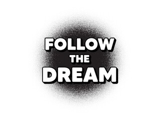 Follow the dream motivation quote. Dotwork stain pattern. Stipple dots banner. Motivational slogan. Inspiration message. Abstract dotted circle. Follow dream banner. Vector