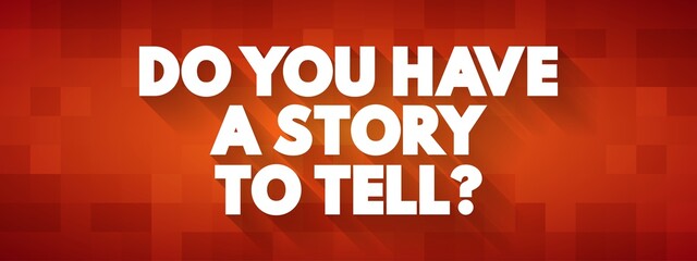 Do You Have A Story To Tell question text quote, concept background