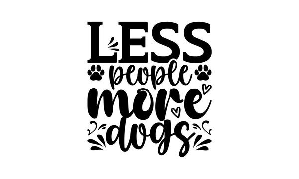 Less people more dogs - dog mom t shirts design, Hand drawn lettering phrase, Calligraphy t shirt design, Isolated on white background, svg Files for Cutting Cricut and Silhouette, EPS 10