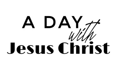 A day with Jesus Christ, Jesus Quote for print or use as poster, card, flyer or T Shirt