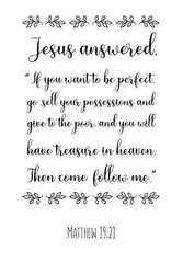  Jesus answered, “If you want to be perfect, go, sell your possessions and give to the poor. Bible verse quote
