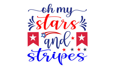 Oh, my stars and stripes United Stated greeting. July 4th typographic design. Usable for greeting cards, label, poster, banners, invitation, cutout template print etc.