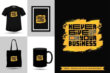 Trendy typography Quote motivation Tshirt never give up on your business for print. Typographic lettering vertical design template poster, mug, tote bag, clothing, and merchandise