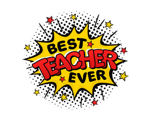 Best teacher ever. Comic logo in pop art style. Bright yellow explosion with stars. Black halftones in retro card. Vector illustration for school banner, logo, page or greeting card.