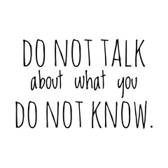 ''Do not talk about what you do not know'' Quote Illustration