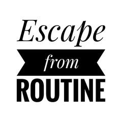 ''Escape from routine'' Quote Illustration