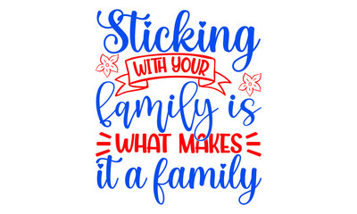 Sticking with your family is what makes it a family Printable Vector Illustration
